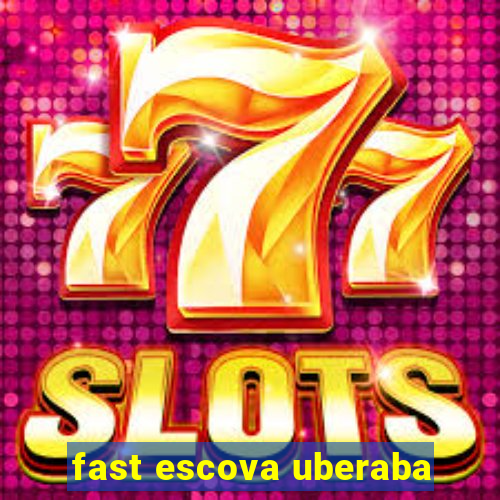 fast escova uberaba